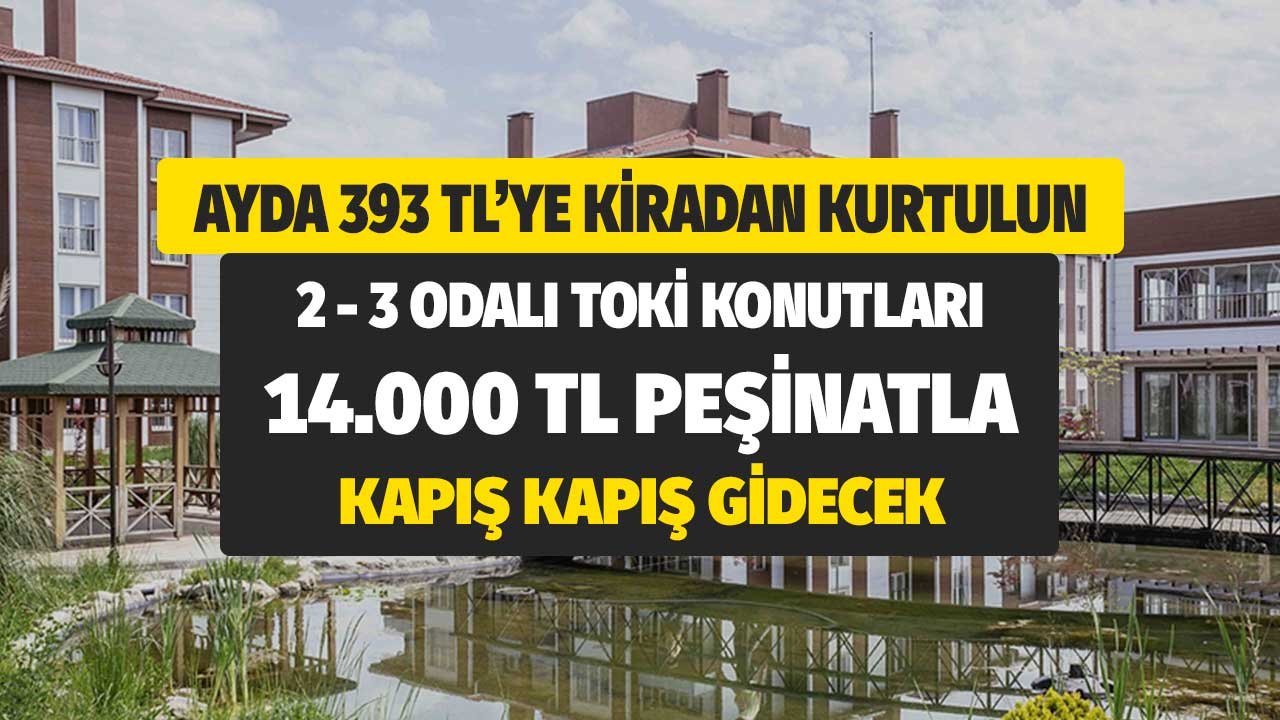 393 TL'ye Kiradan Kurtulun! 2, 3 Odalı TOKİ Konutları 14 Bin TL Peşinatla Kapış Kapış Gidecek