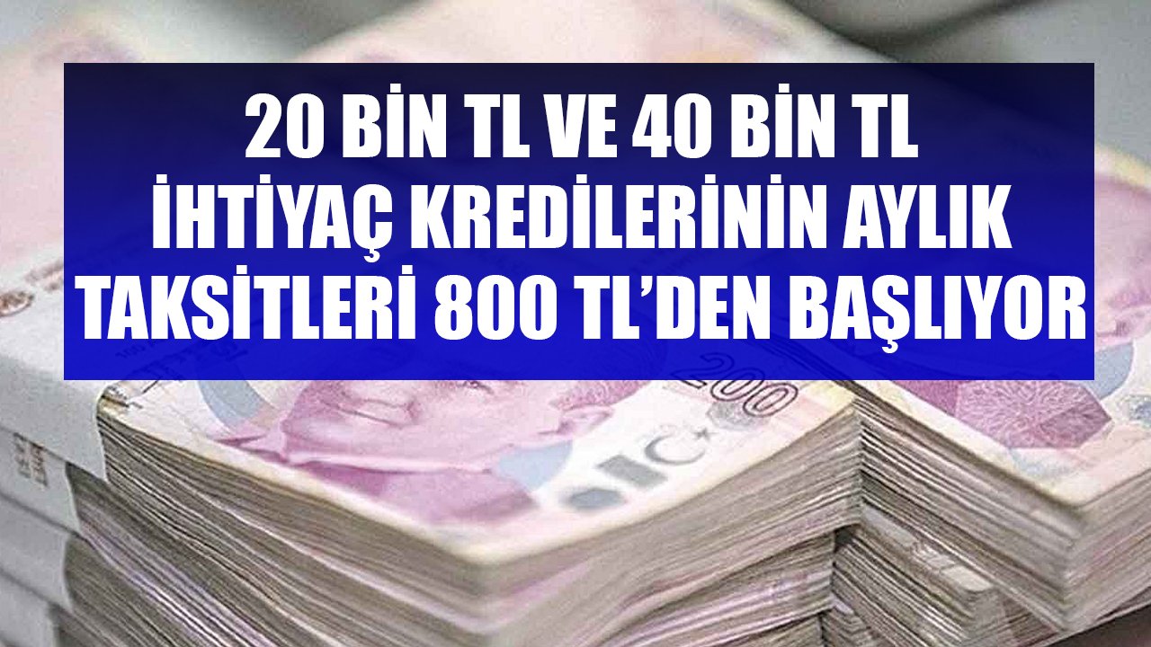 20 Bin TL Ve 40 Bin TL İhtiyaç Kredilerinin Aylık Taksitleri 800 TL'den Başlıyor! İNG, TEB, QNB, İş Bankası Kampanyaları
