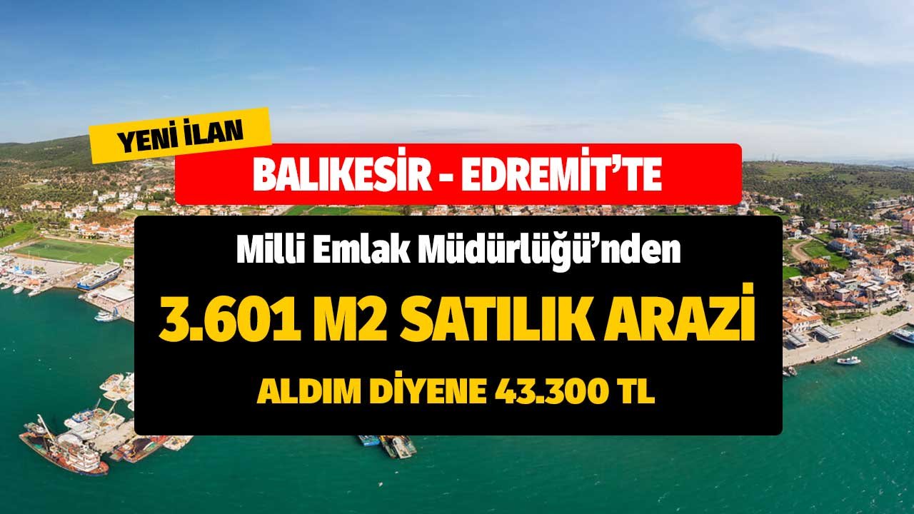 Balıkesir Edremit'te 3.601 Metrekare Arazi 43 Bin 300 TL'ye Milli Emlak'tan Satılık