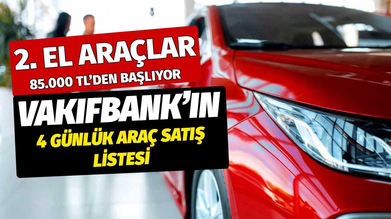 2. El Arabalar 85.000 TL'den Başlıyor! Vakıfbank'ın 4 Günlük Araç Satış Listesi