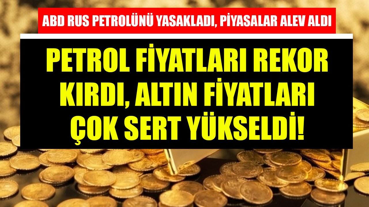 ABD Rus Petrolünü Yasakladı, Piyasalar Alev Aldı! Petrol Fiyatları Rekor Kırdı, Altın Fiyatları Sert Yükseldi!