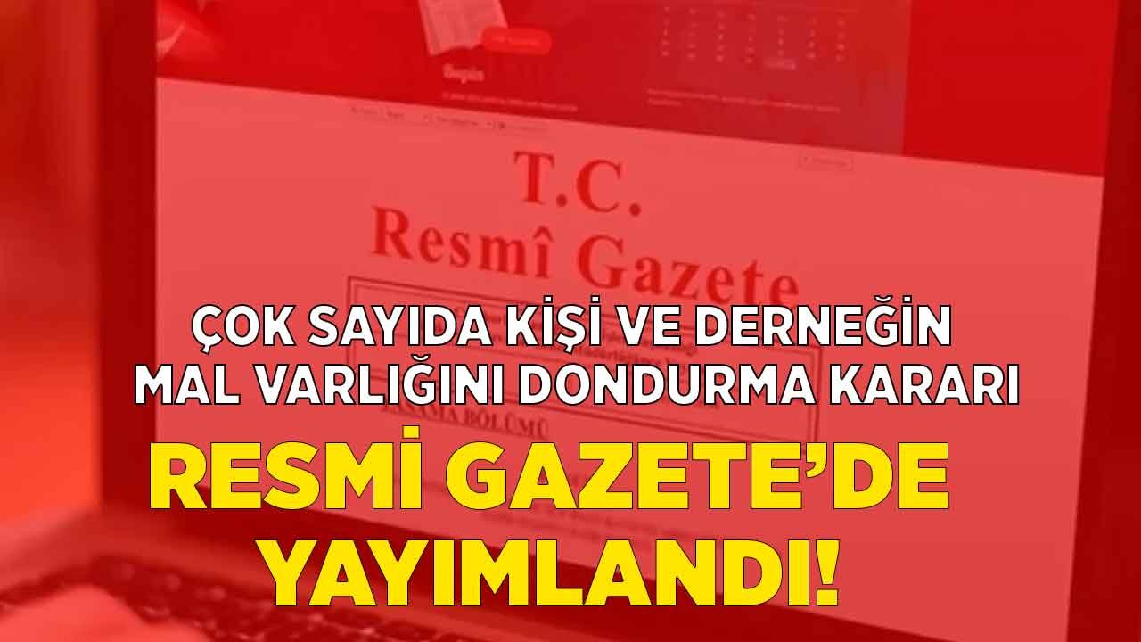 2 Bakan İmzaladı, Çok Sayıda Kişi ve Derneğin Mal Varlığı Donduruldu! Mal Varlığı Dondurulan Kişiler Listesi