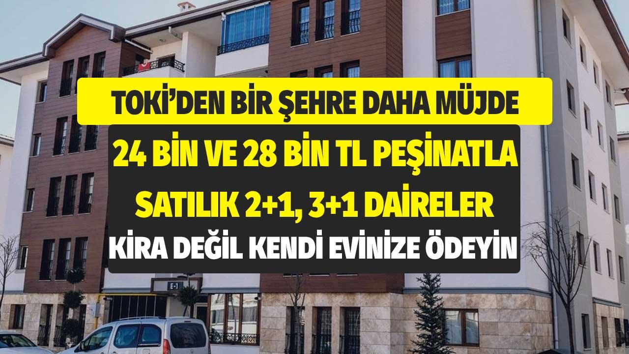TOKİ'den Bir Şehre Daha Müjde! 24 Bin TL ve 28 Bin TL Peşinatla Satılık Sıfır Daireler
