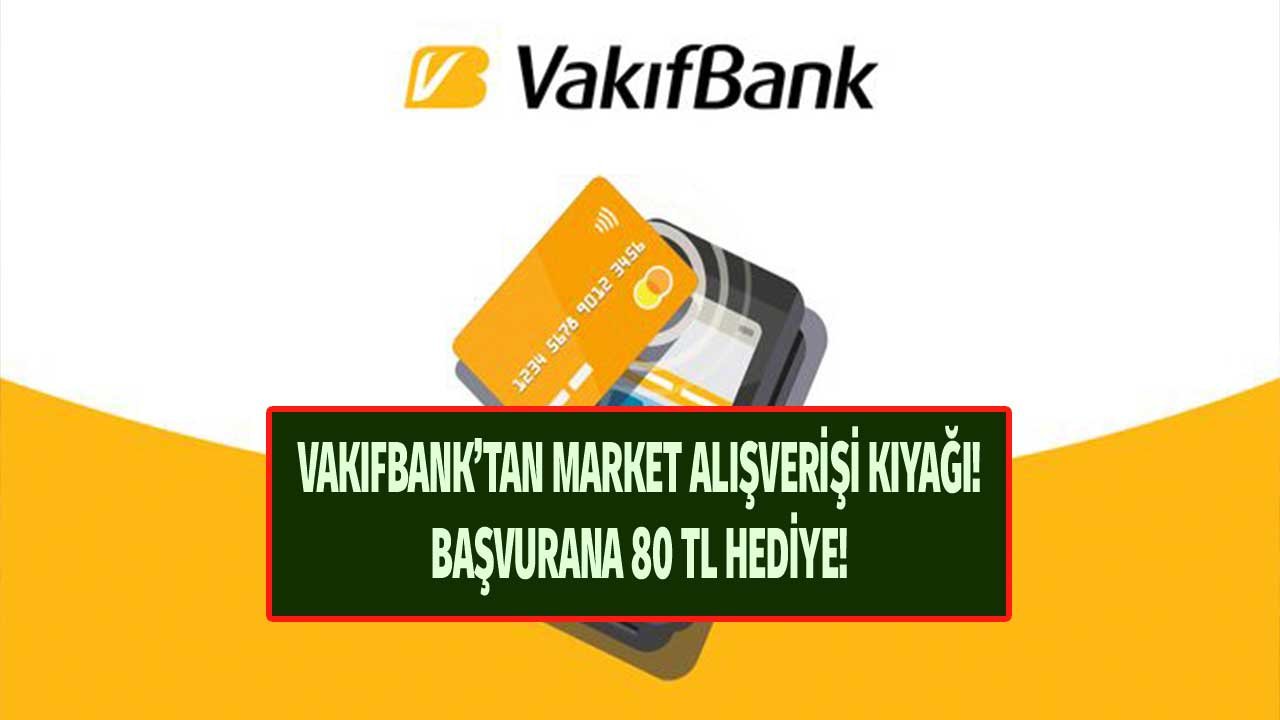 Market Alışverişlerine Vakıfbank Kıyağı! Başvuranlara 80 TL Hediye Edilecek!