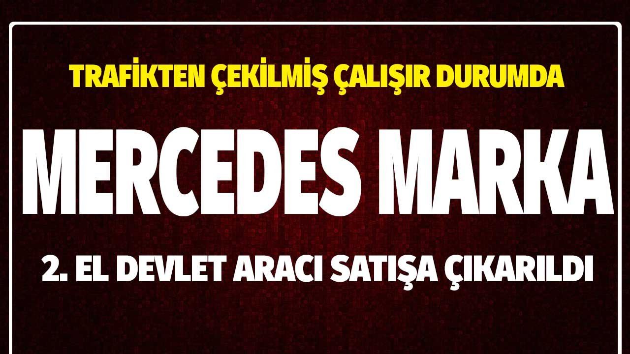 Trafikten Çekilmiş Çalışır Durumda Mercedes Marka Devlet Aracı Satışa Çıkarıldı