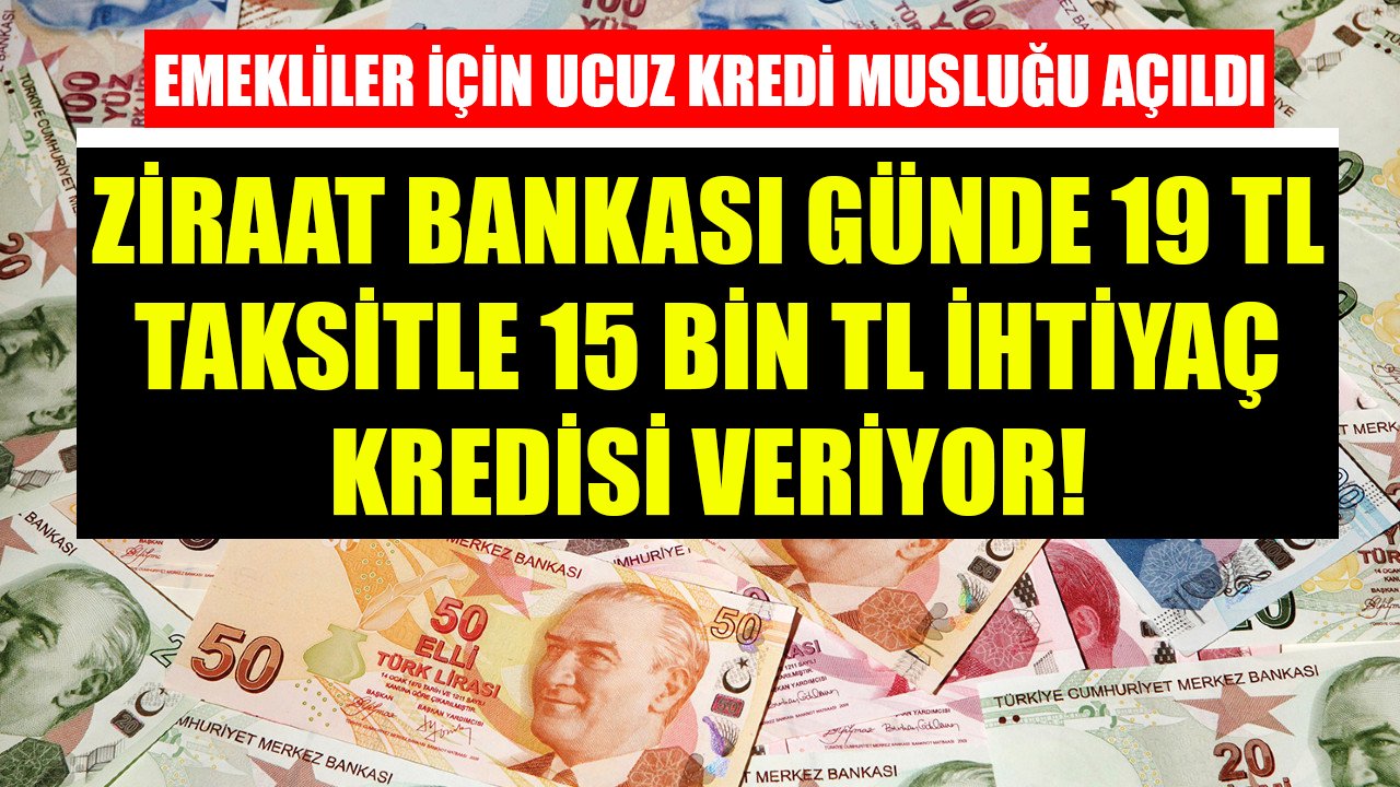 Emekliler İçin Ucuz Kredi Musluğu Açıldı! Ziraat Bankası Günde 19 TL Taksitle 15 Bin TL İhtiyaç Kredisi Veriyor!