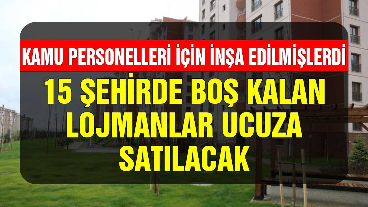 Kamu Personelleri için İnşa Edilmişlerdi! 15 Şehirde Boş Kalan Lojmanlar Ucuza Satılıyorlar