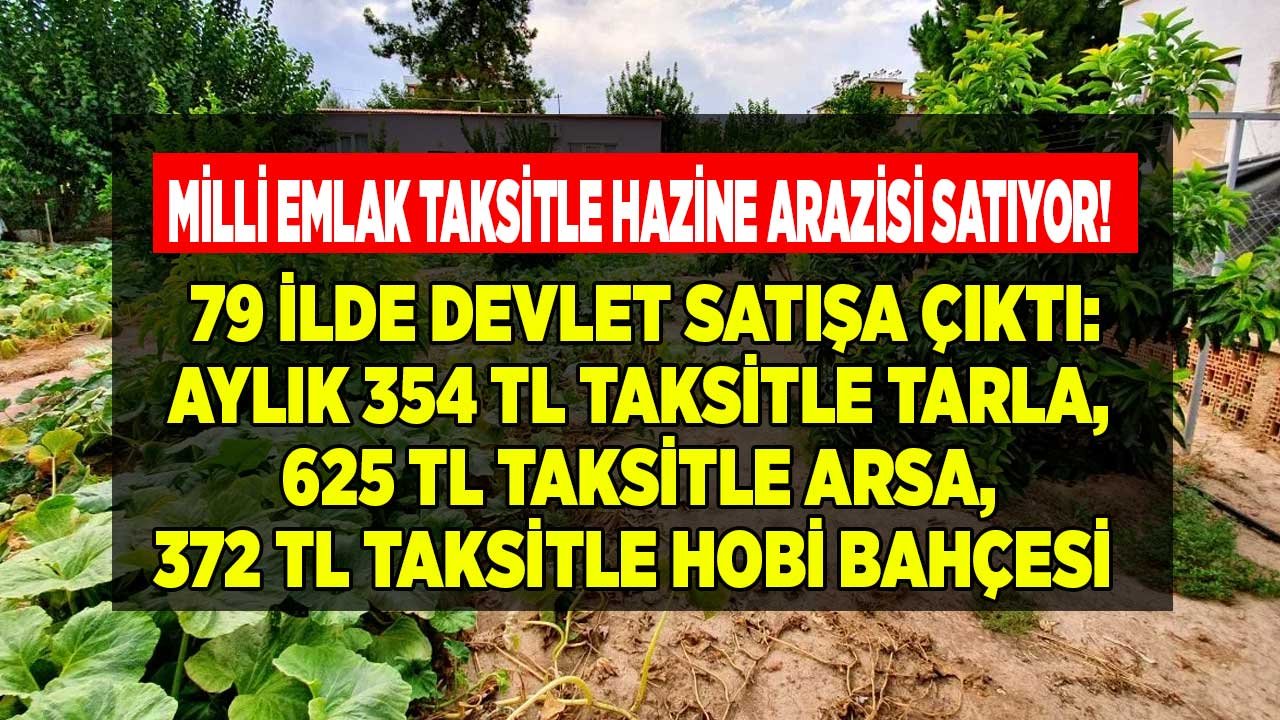 Milli Emlak Taksitle Hazine Arazisi Satıyor! Aylık 354 TL Taksitle Tarla, 625 TL Arsa, 372 Lira Ödeyene Hobi Bahçesi