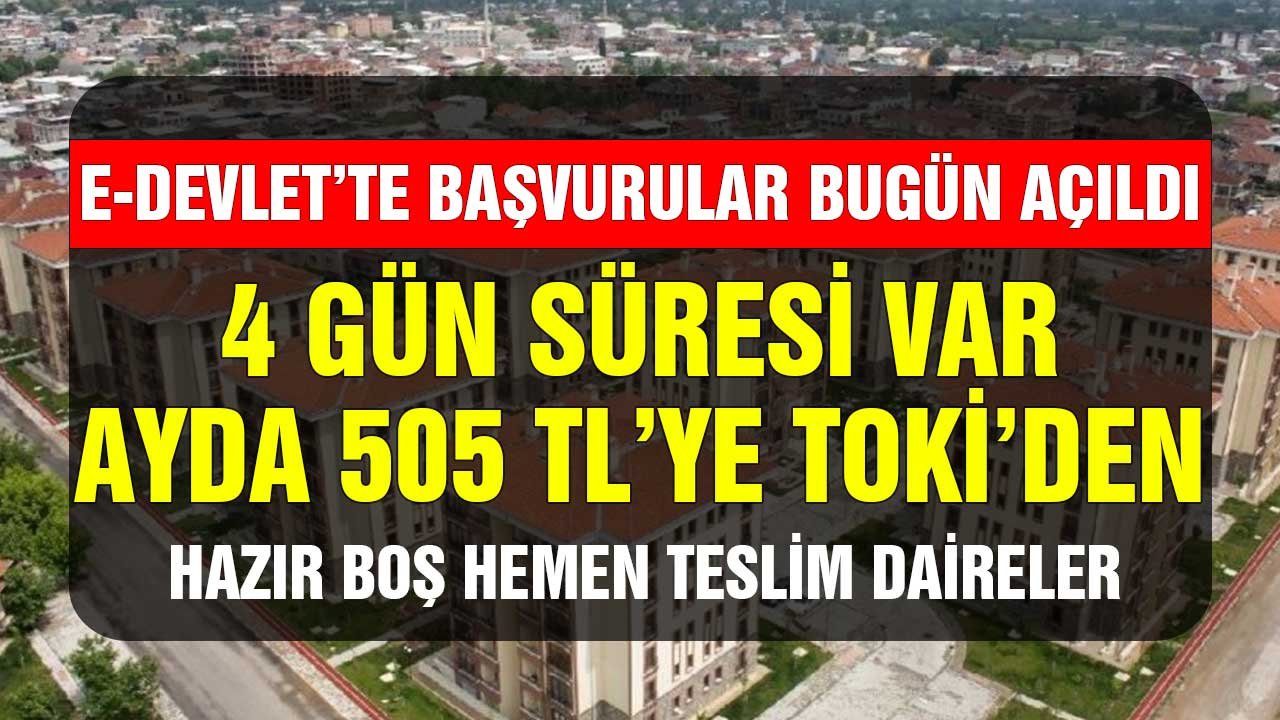 e-Devlet'te Başvurular Bugün Açıldı 4 Gün Süresi Var! 505 TL'ye TOKİ'den Hazır Boş Hemen Teslim Daireler