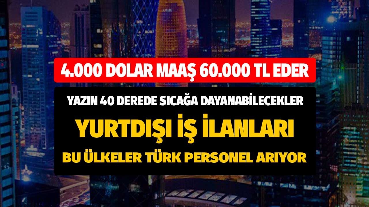 4.000 Dolar Maaş 60.000 TL Aylık Eder! Yurtdışında 40 Derece Sıcağa Dayanma Şartı Var