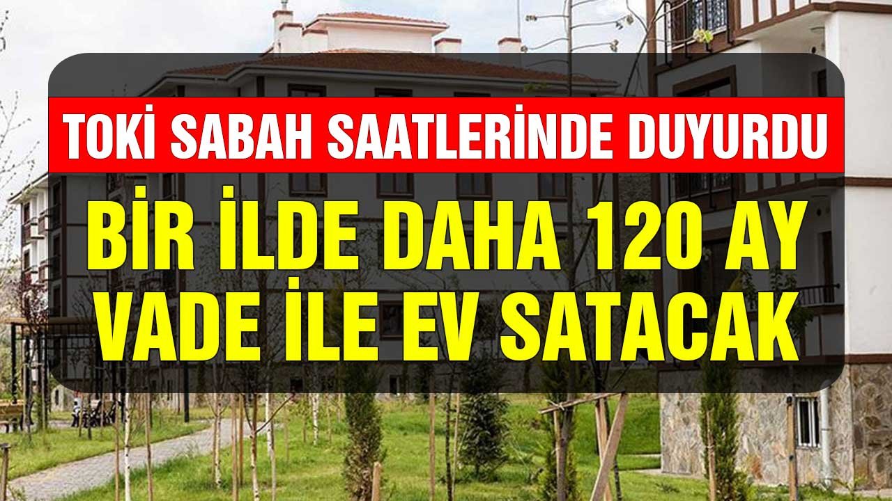 TOKİ Sabah Saatlerinde Satışa Çıkardı! Bir İlde Daha 120 Ay Vadeli Ev Satacak