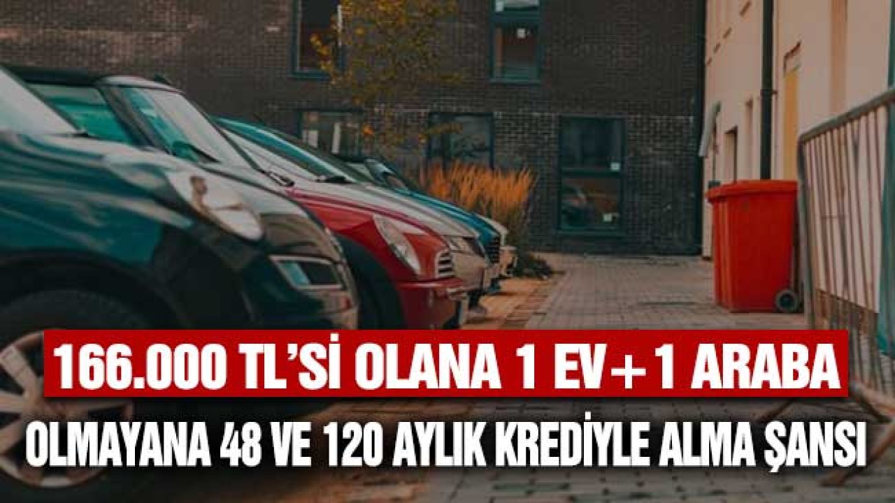 166.000 TL'si Olana Bir Ev Araba! Olmayana 48 ve 120 Ay Vadeli Krediyle Alma Şansı