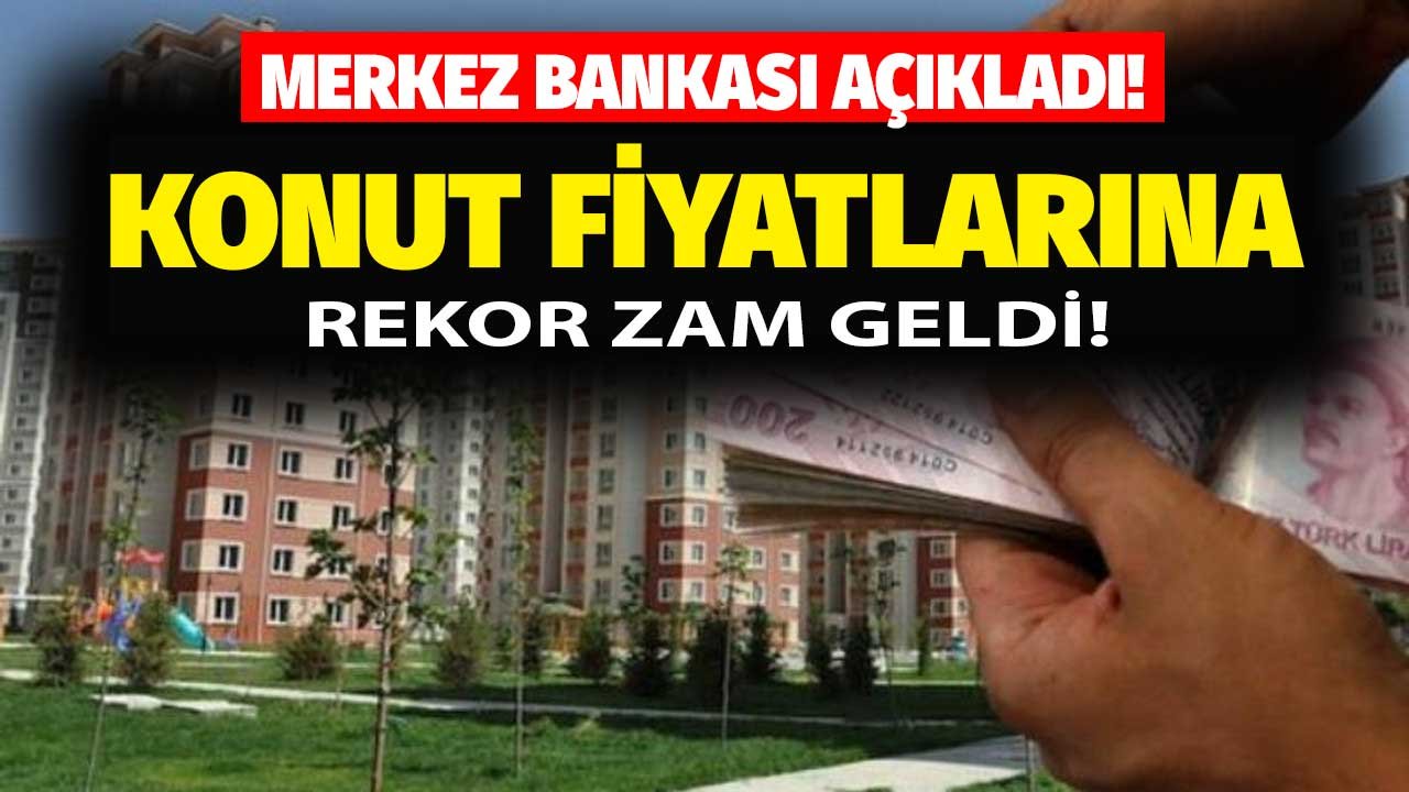 Merkez Bankası Son Dakika Olarak Duyurdu: Ev Fiyatlarına Yüzde 77 Zam Geldi!