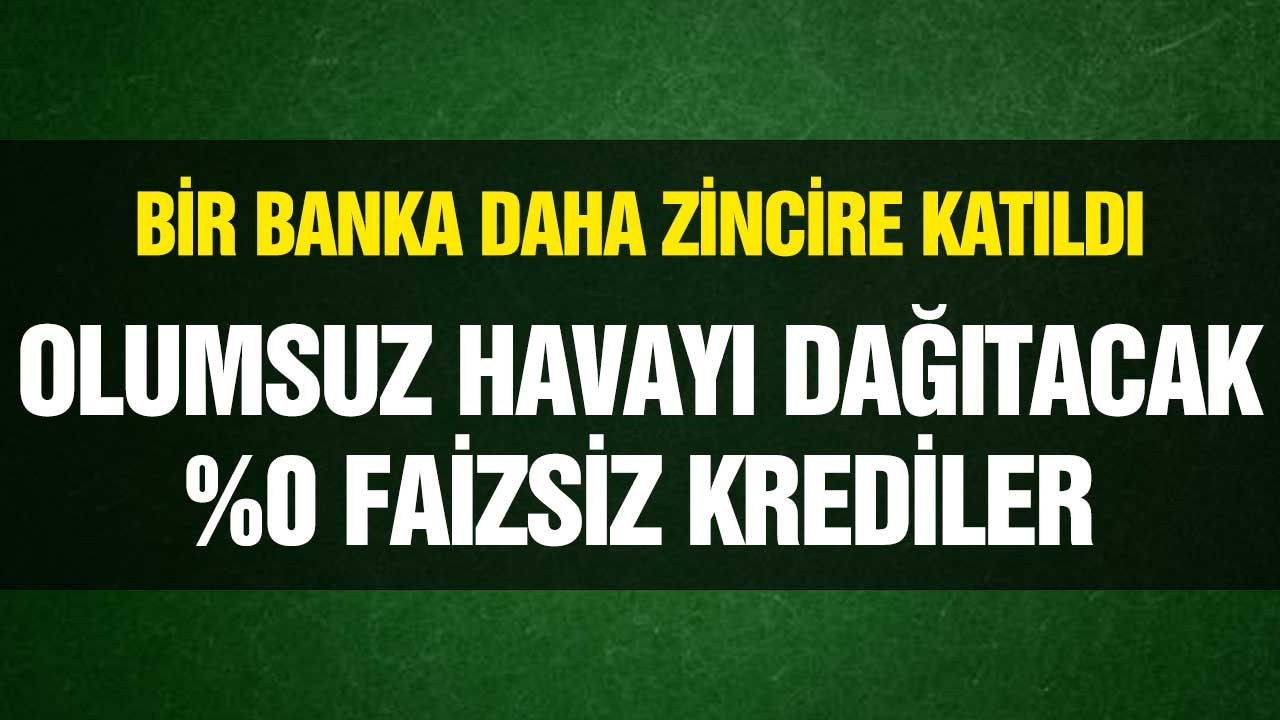 Olumsuz Havayı Dağıtacak Kredi Paketleri! Bir Banka Daha Zincire Katıldı