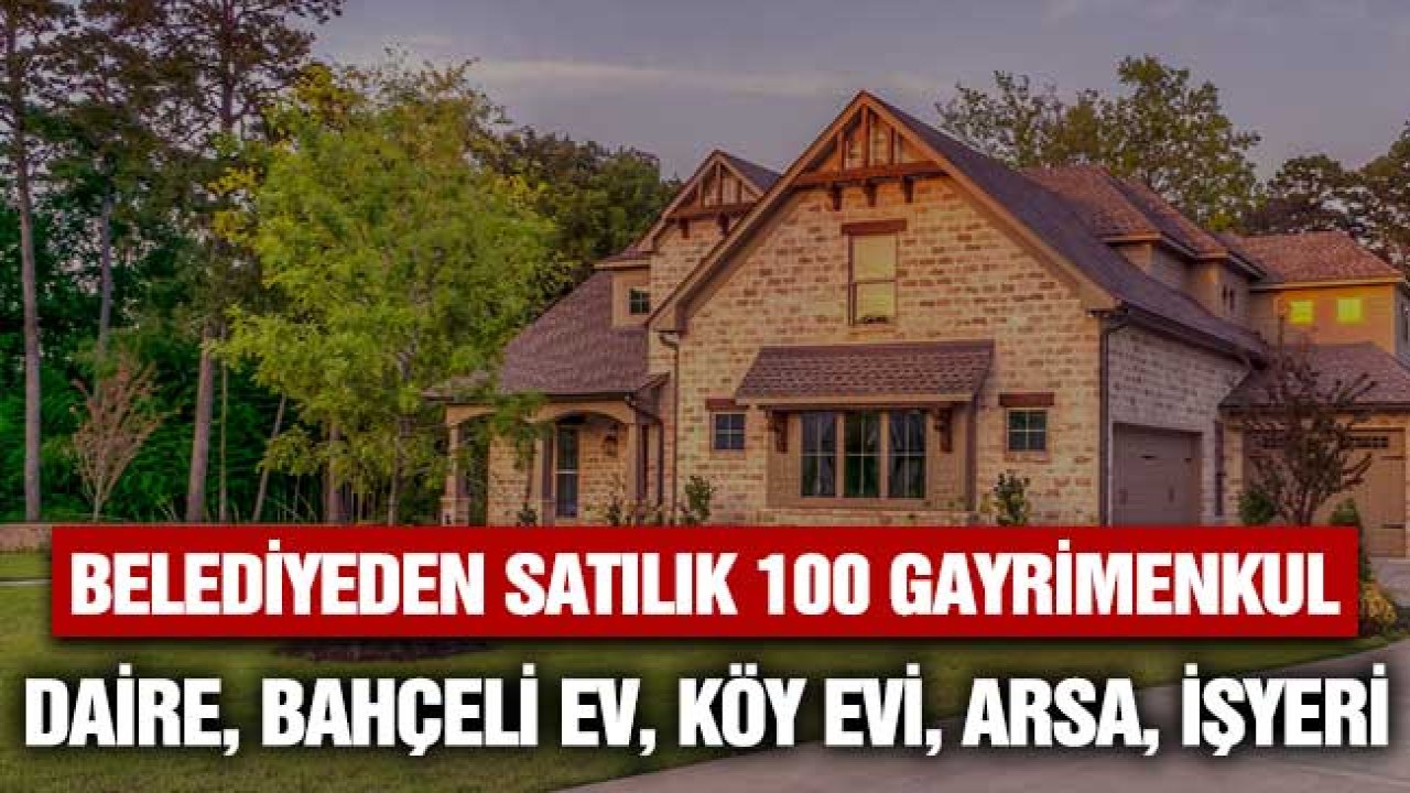 100 Gayrimenkul Satılacak! Apartman Dairesi, Bahçeli Ev, Köy Konutu, Arsa, İşyeri