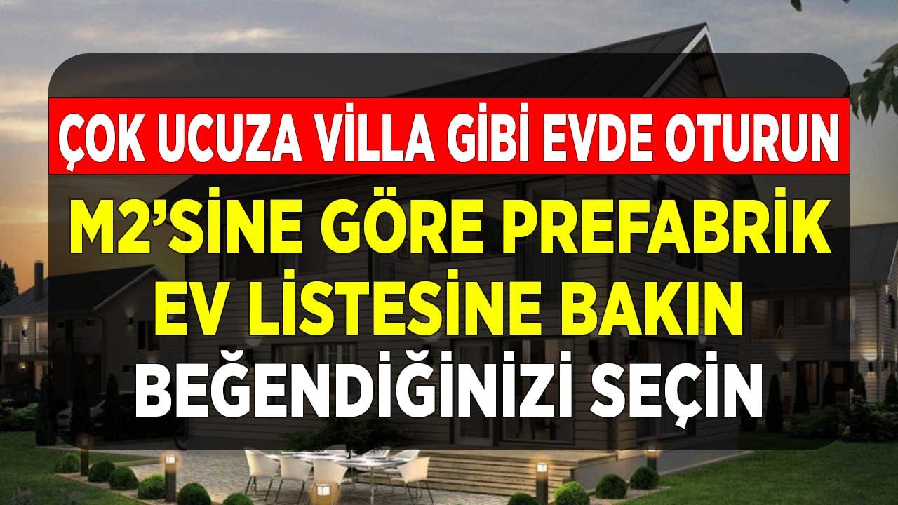 Çok Ucuza Villa Gibi Evde Oturun! M2'sine Göre Prefabrik Ev Fiyat Listesinden Beğendiğinizi Seçin