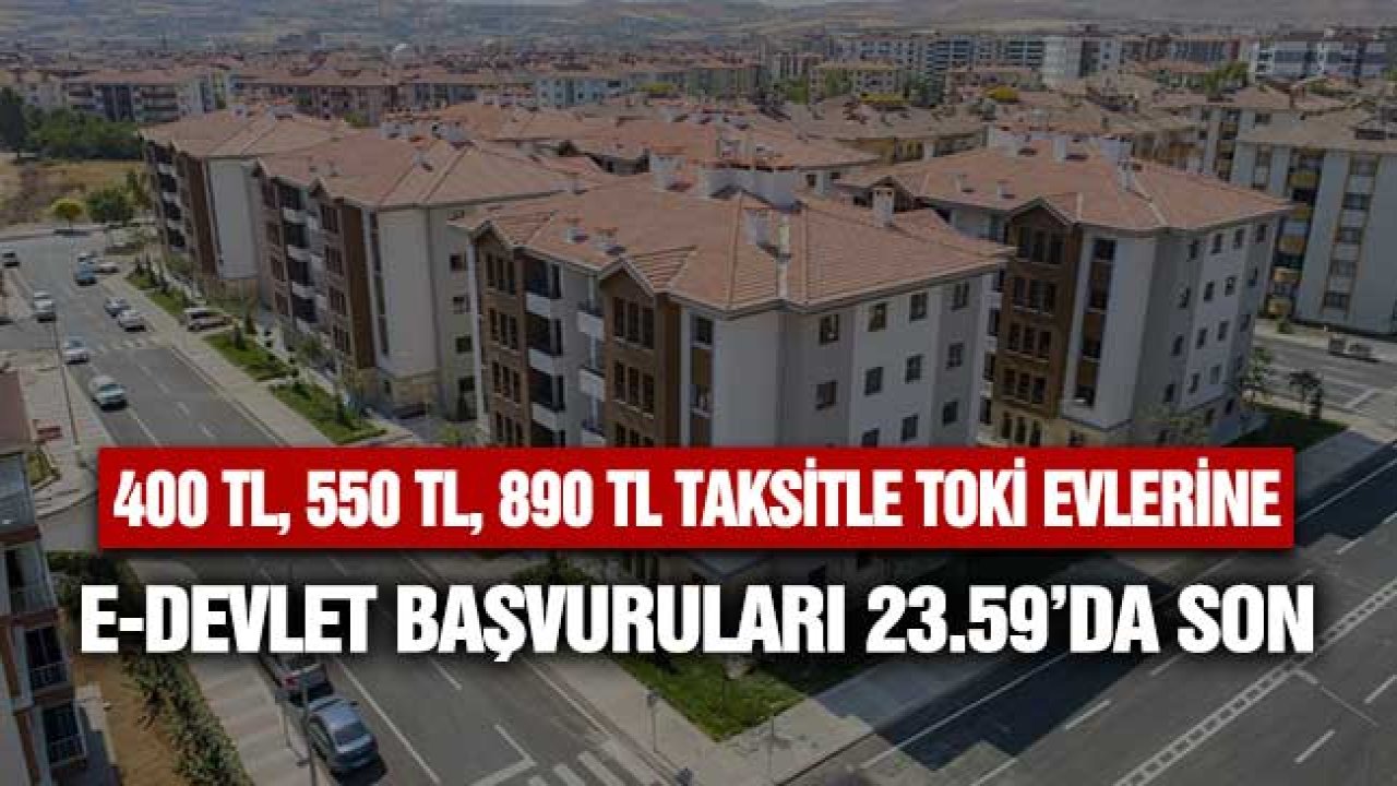 400 TL, 550 TL, 890 TL'ye TOKİ Dairelerine e-Devlet'ten Başvurular 23.59'da Sona Erecek