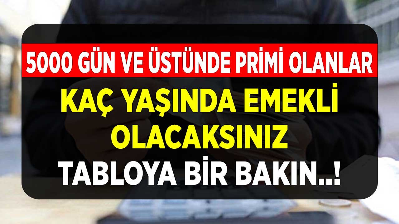 5000 Gün Üstünde Primi Olanlar! Kaç Yaşında Emekli Olacaksınız Tablodan Öğrenin