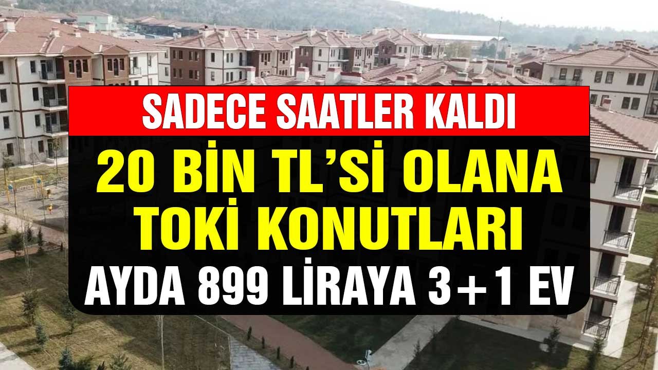 Sadece Saatler Kaldı! 20 Bin TL'si Olana Satılık TOKİ Konutları 899 Liraya 3 Odalı Ev