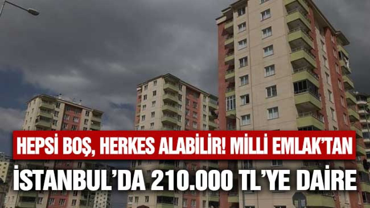 Hepsi Boş Herkes Alabilir! Milli Emlak İstanbul'da 210.000 TL'ye Daire Satıyor