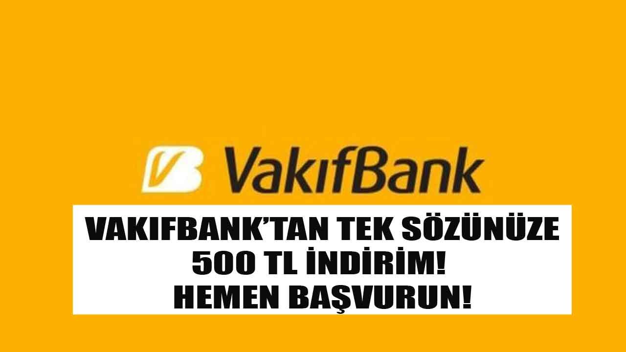 Vakıfbank'tan Tek Sözünüze 500 TL Hediye! Hemen Başvuranlara Özel Kampanya Başladı