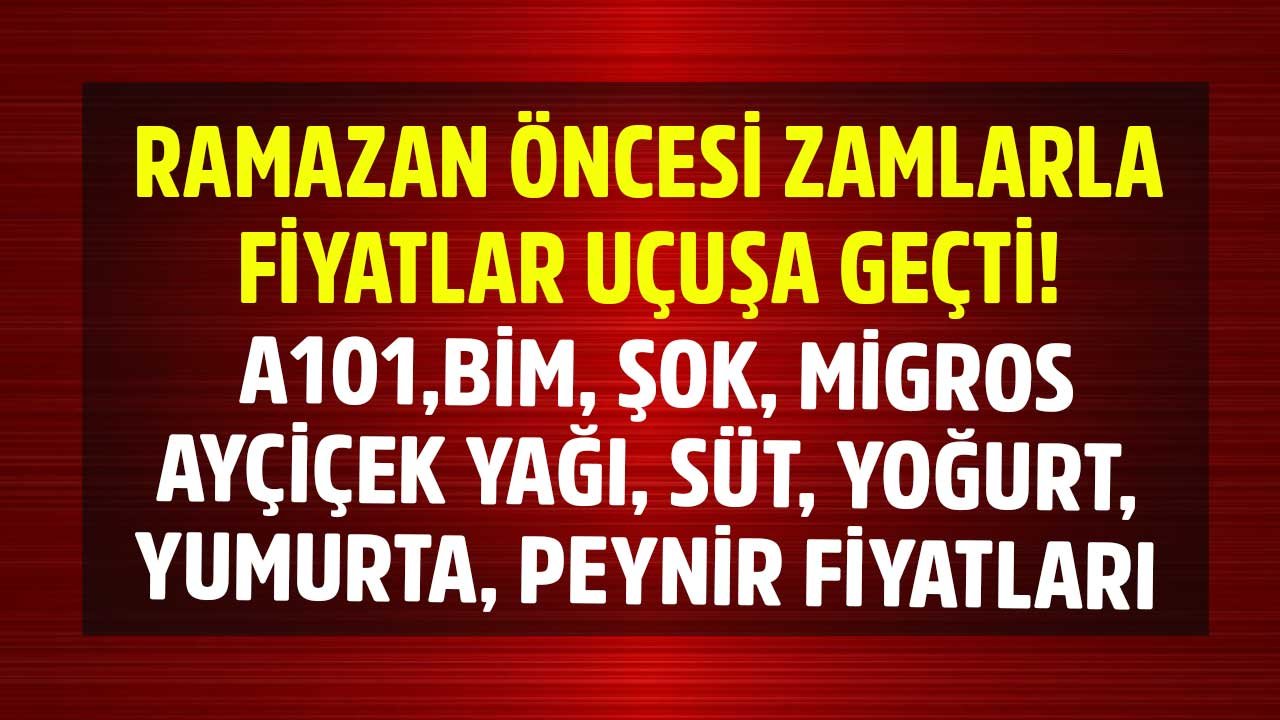 Ramazan Zamları Fiyatları Katladı! Şok, Migros, BİM, A101 En Ucuz Ayçiçek Yağı, Yumurta, Süt, Peynir, Yoğurt Fiyatı