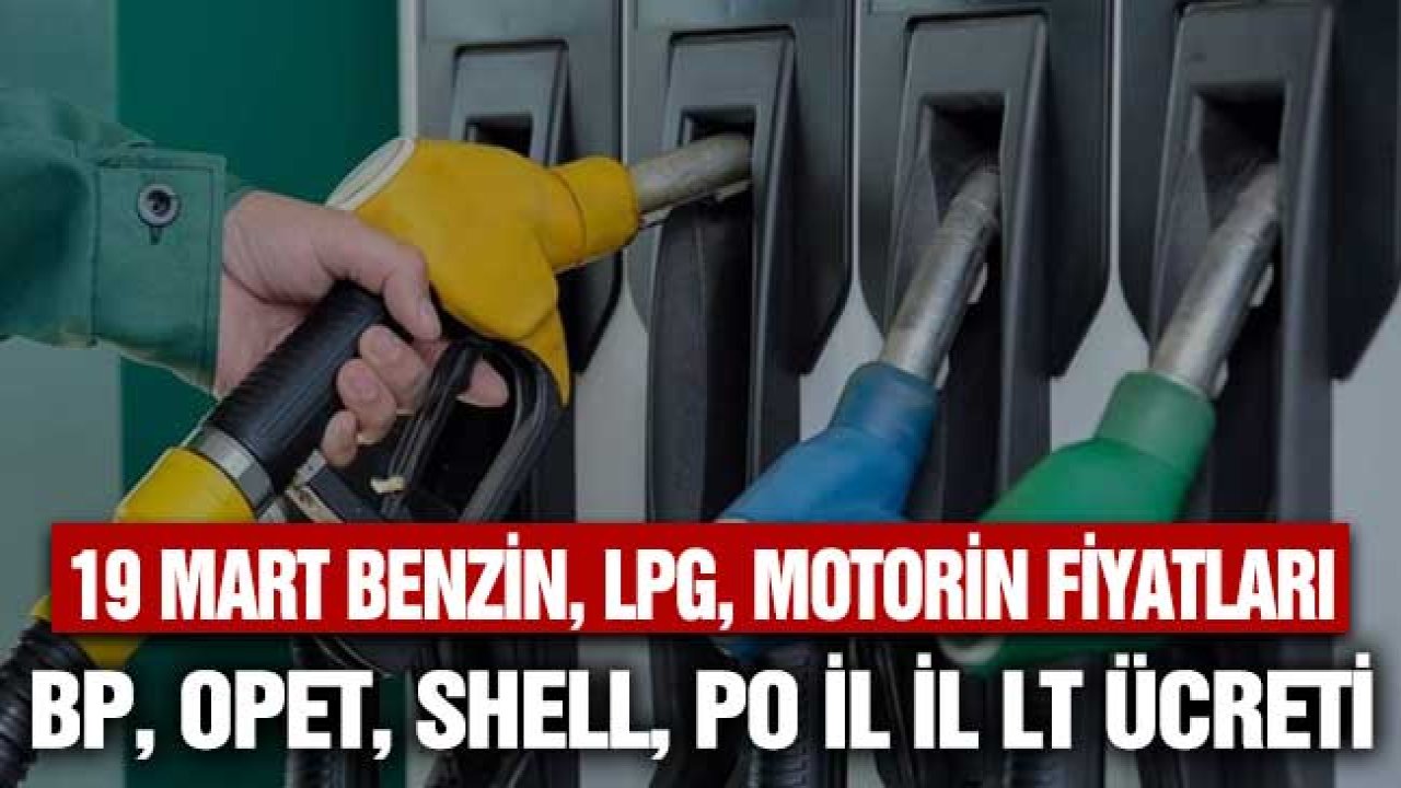 19 Mart Benzin LPG Motorin Fiyat Listesi! BP, SHELL, OPET, PO, TP İstanbul Ankara İzmir Tarifeleri