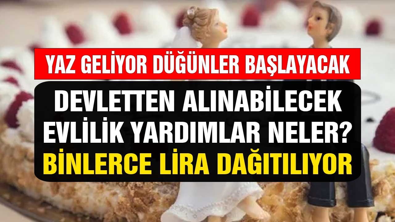 Yaz Geliyor Düğünler Başlayacak! Devletten Alınabilecek Evlilik Destekleri Neler? Binlerce Lira Alabilirsiniz