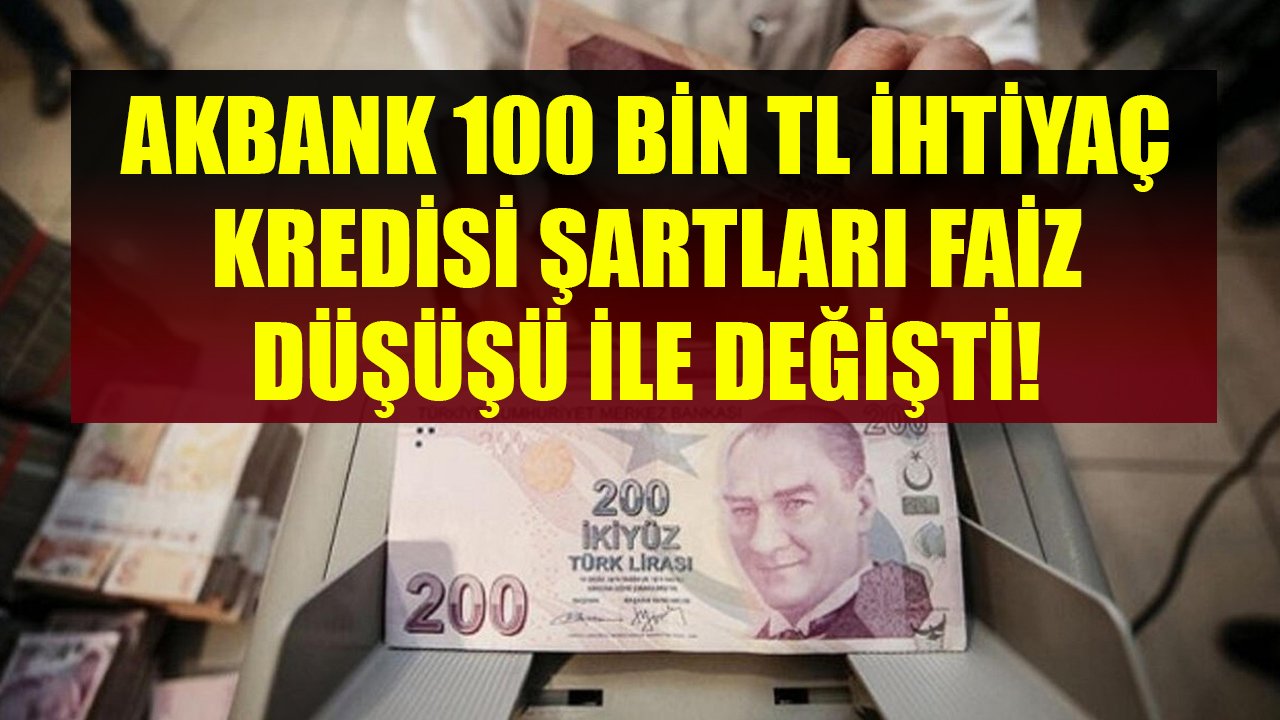 Akbank'tan İhtiyaç Kredisi Daveti! Düşen Faiz Sonrası 100 Bin TL Nakit Destek Şartları Değişti!