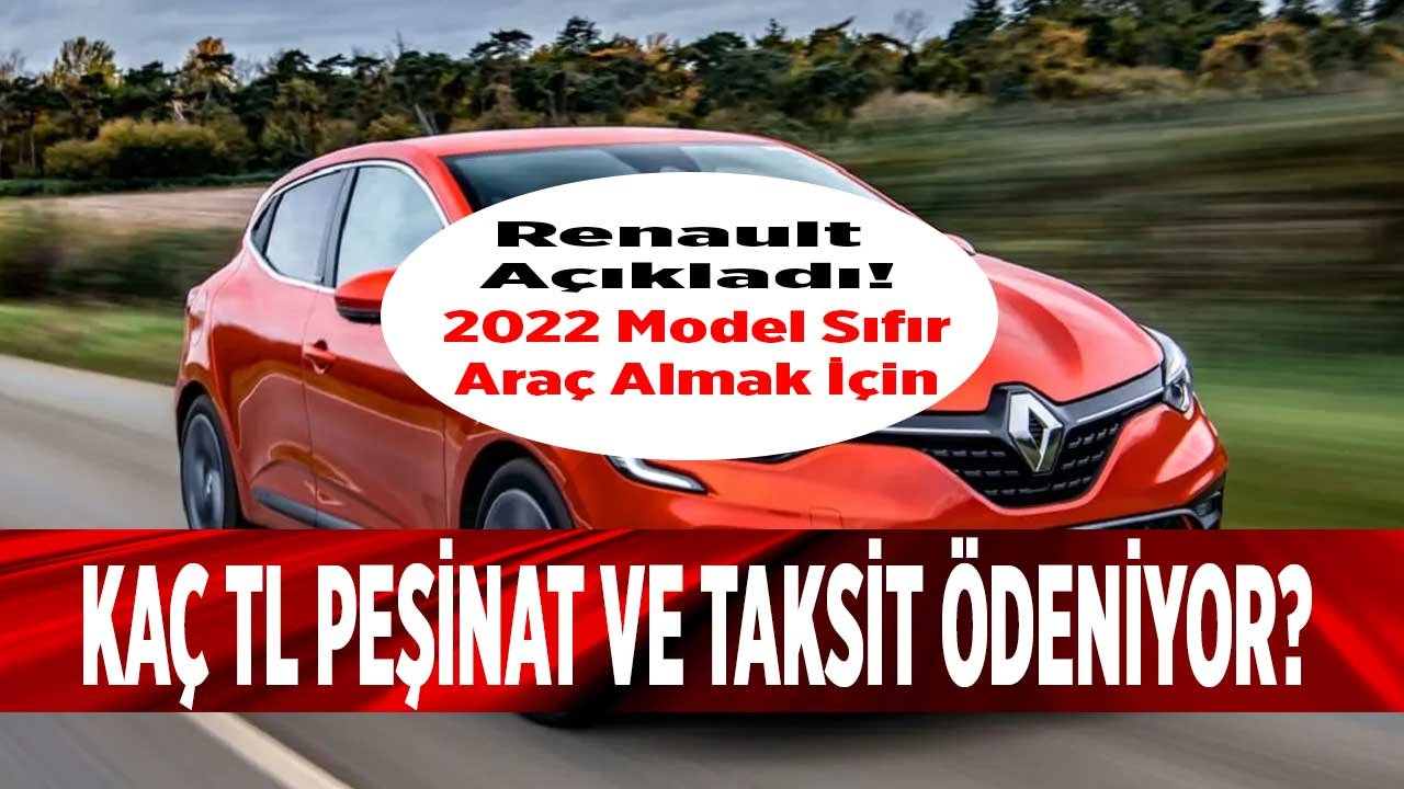 Renault Açıkladı: Sıfır Araç Almak İçin Ne Kadar Peşinat ve Kaç TL Aylık Taksit Ödemek Gerekiyor?