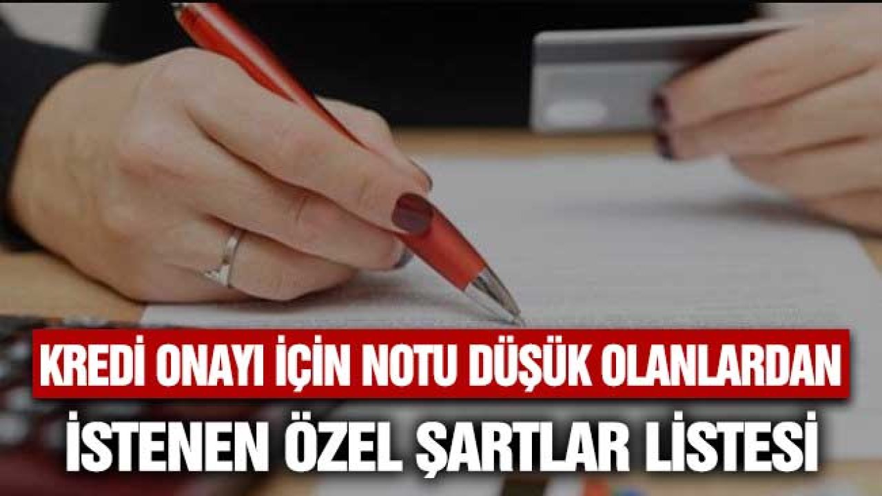 Kredi Notu Düşük Olan Riskli Gruptakilere İhtiyaç Kredisi Veren Bankalar ve İstenen Özel Şartlar Listesi