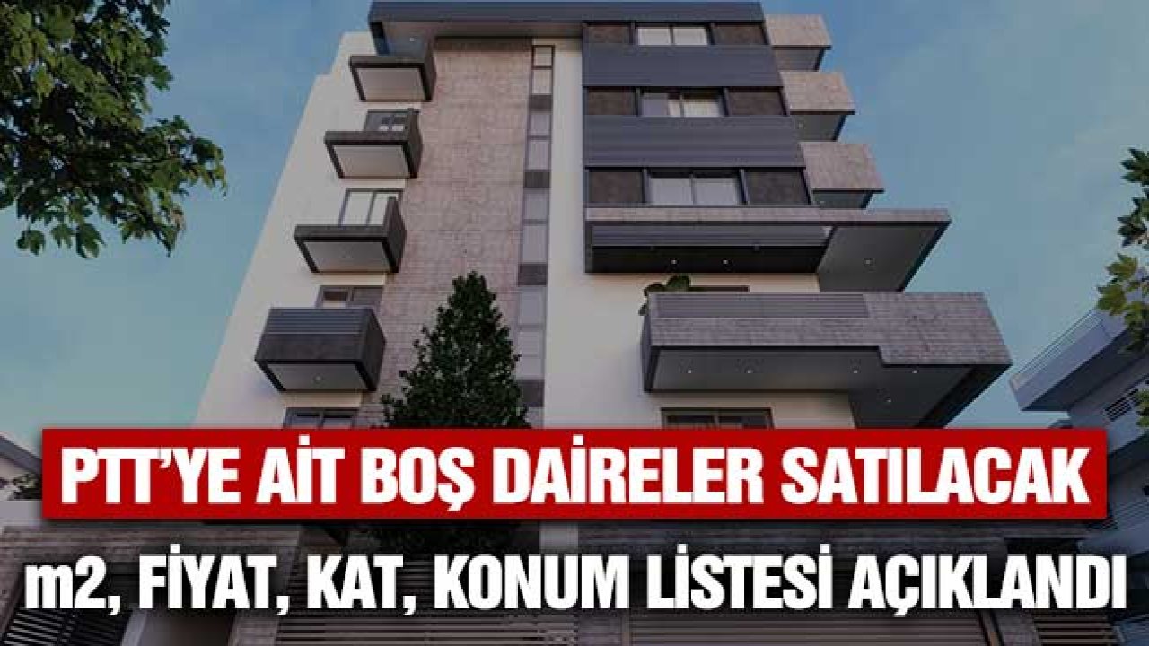 PTT'ye Ait Boş Daireler Satılacak! m2, Kat, Fiyat Listeleri Açıklandı