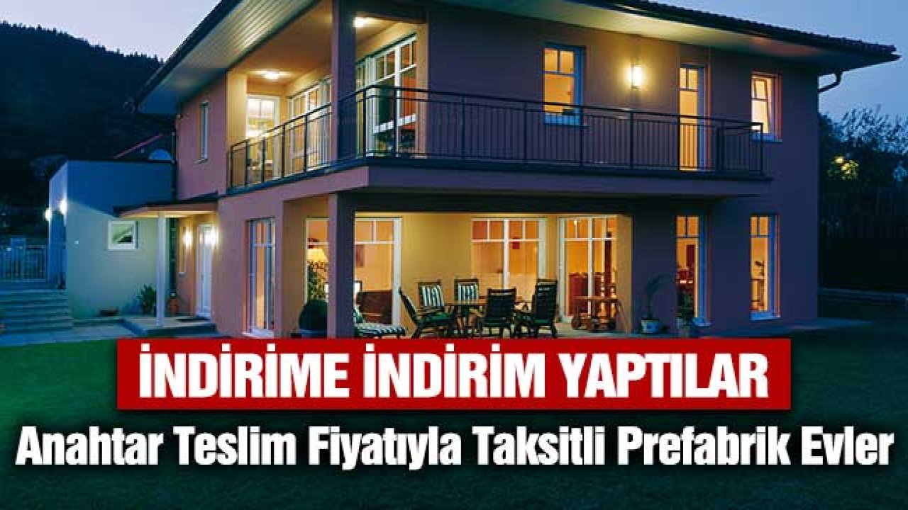 Elde Kalmasın Diye İndirime İndirim Yaptılar! Anahtar Teslim Fiyatıyla Taksitli Prefabrik Evler