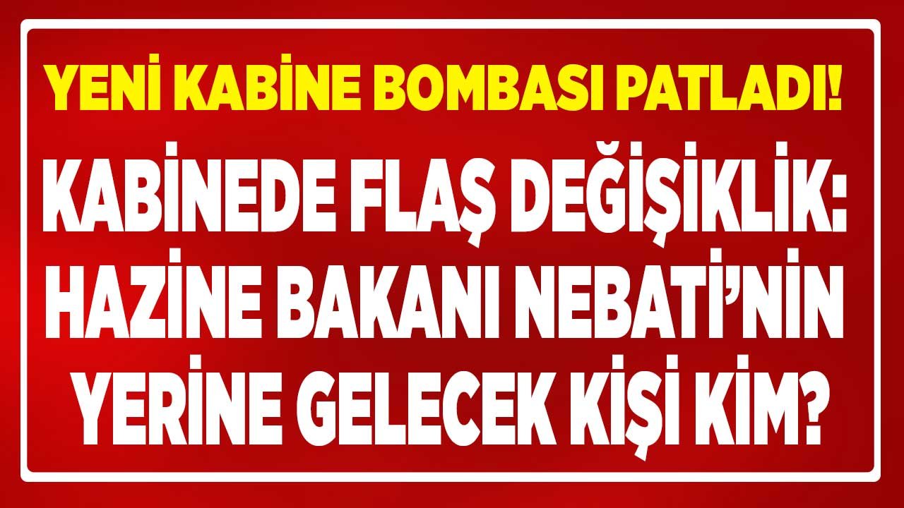 Siyaset Kulislerini Sallayan Bomba Kabine Değişikliği Kulisi: Bakan Nebati'nin Yerine Gelecek İsmi Açıkladılar!