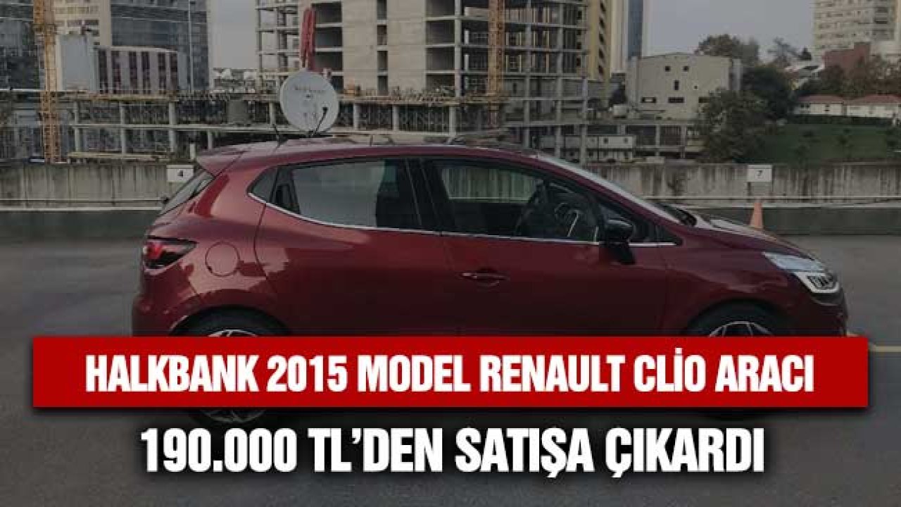 Halkbank 190.000 TL'ye 2015 Model Renault Clio Marka Araç Satışı Yapacak