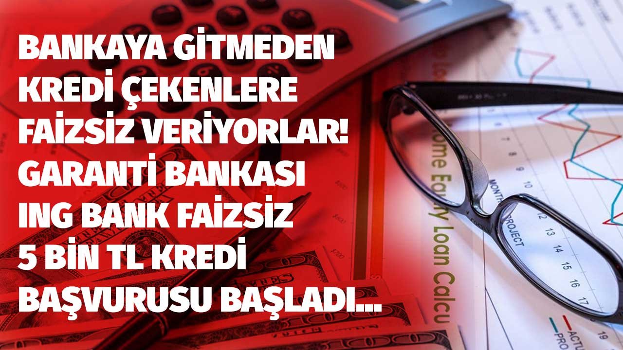 Bankaya Gitmeden Kredi Çekenlere Faizsiz İhtiyaç Kredisi! ING Bank, Garanti Bankası 5.000 TL Sıfır Faizli Kredi