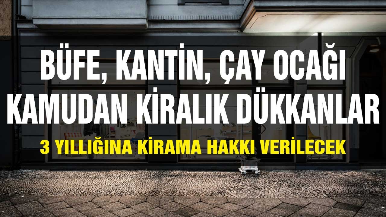 Büfe, Kantin, Çay Ocağı! Kamu Kurumlarındaki İşyerleri 3 Yıllığına Kiralanacak