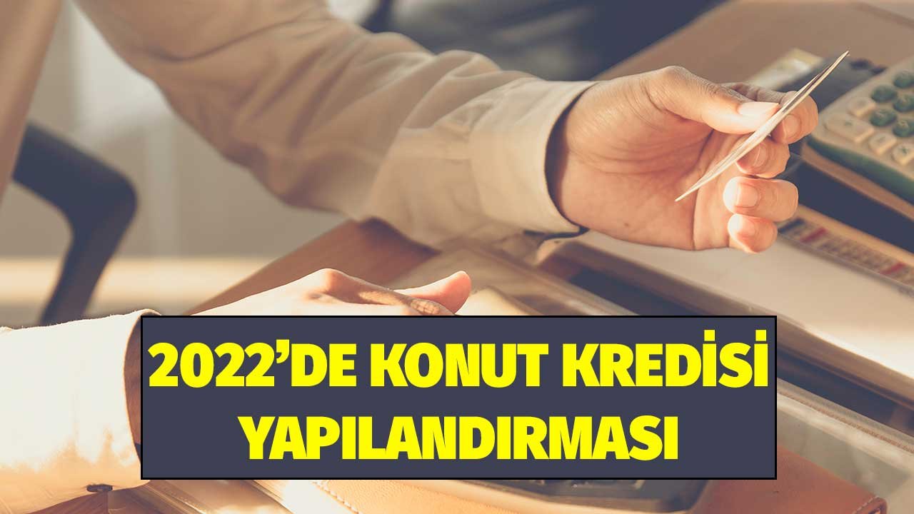 Yüksek Maliyetle Konut Kredisi Çekenlere 2022'de Yapılandırma Hakkı Verilecek Mi?