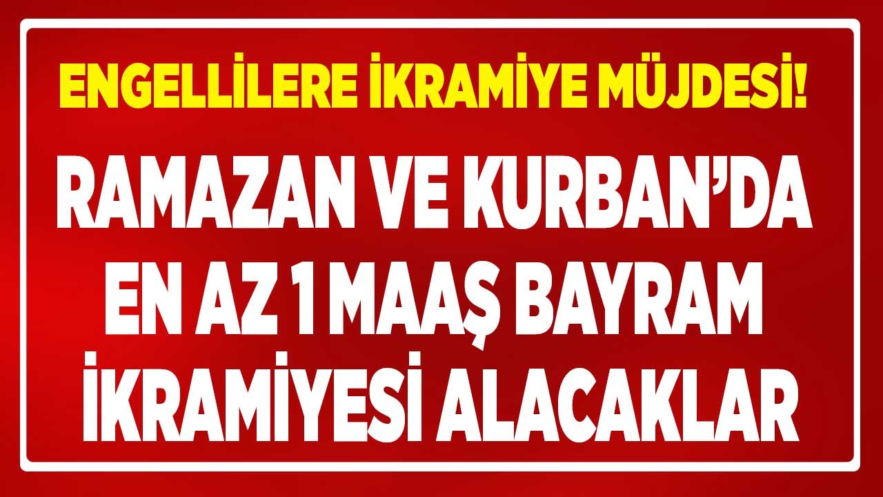 Engellilere Bayram İkramiyesi Son Dakika 2022! Kurban ve Ramazan Bayramı İçin Maaş Tutarı Kadar İkramiye Ödenecek