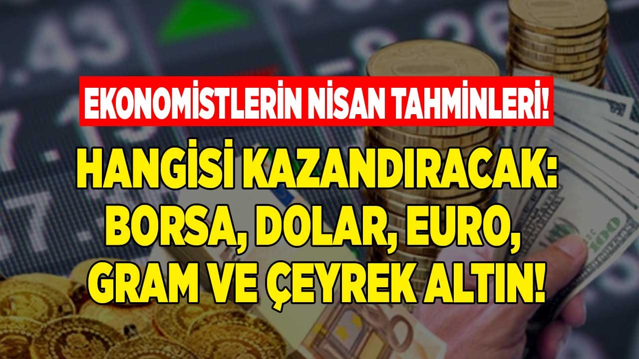 Borsa, Dolar Kuru, Euro, Gram, Çeyrek Altın, Ons Altının Fiyatı! Ekonomistlerin Nisan Ayı Tahminleri Açıklandı