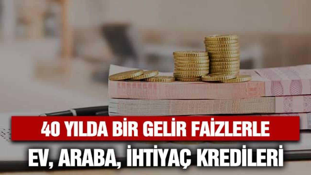 40 Yılda Bir Gelir Faizle İhtiyaç Kredileri! Konut ve Taşıt Kredisi Oranlarında Gizli Kalmış Dev Fırsatlar