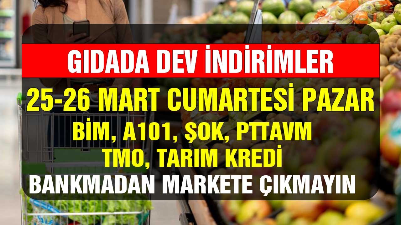 Gıdada Dev İndirimler! TMO, Tarım Kredi, PTTAVM, BİM, ŞOK, A101 25 26 Mart Cumartesi Pazar Bakmadan Markete Çıkmayın