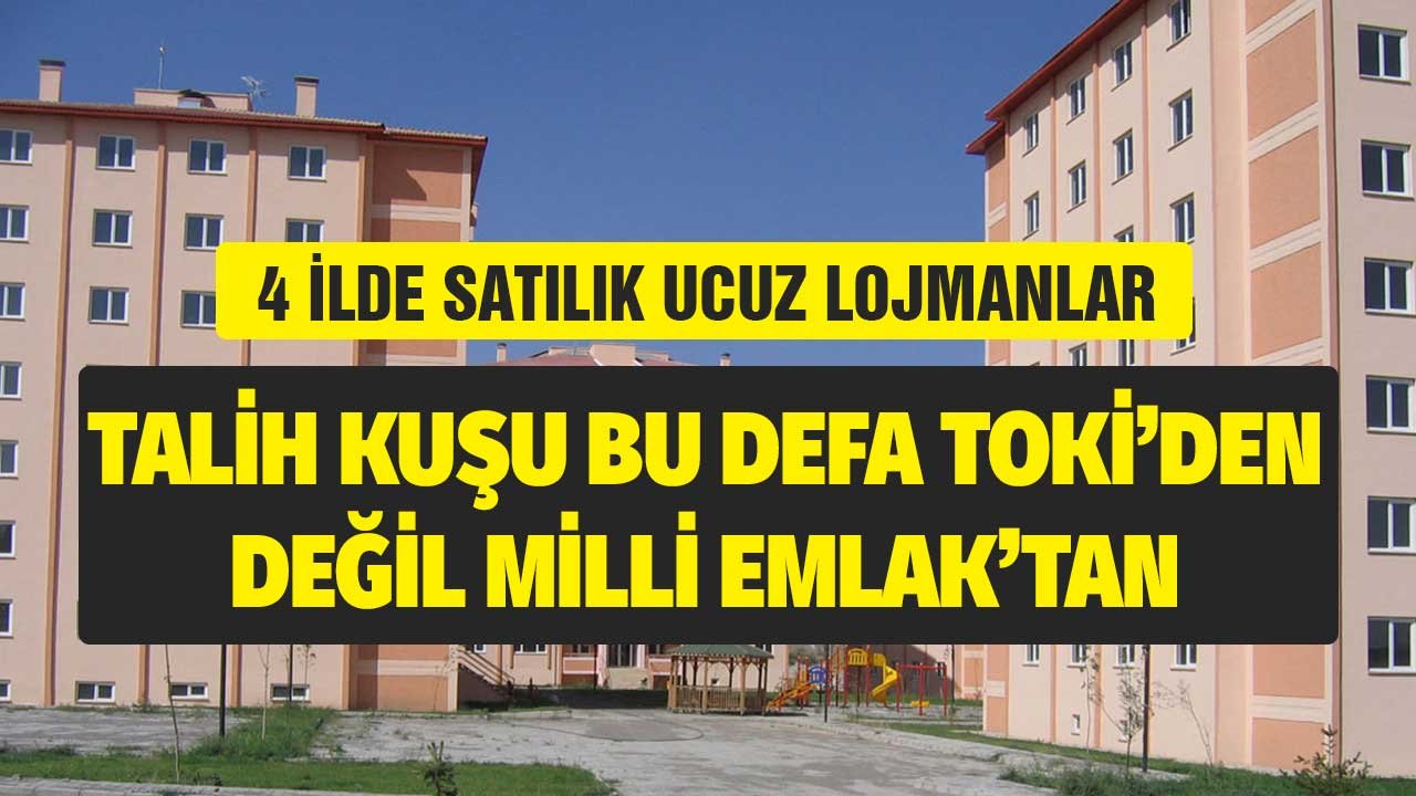 Talih Kuşu Bu Defa TOKİ'den Değil Milli Emlak'tan! 4 Şehirde Krediye Uygun Satılık Ucuz Lojmanlar