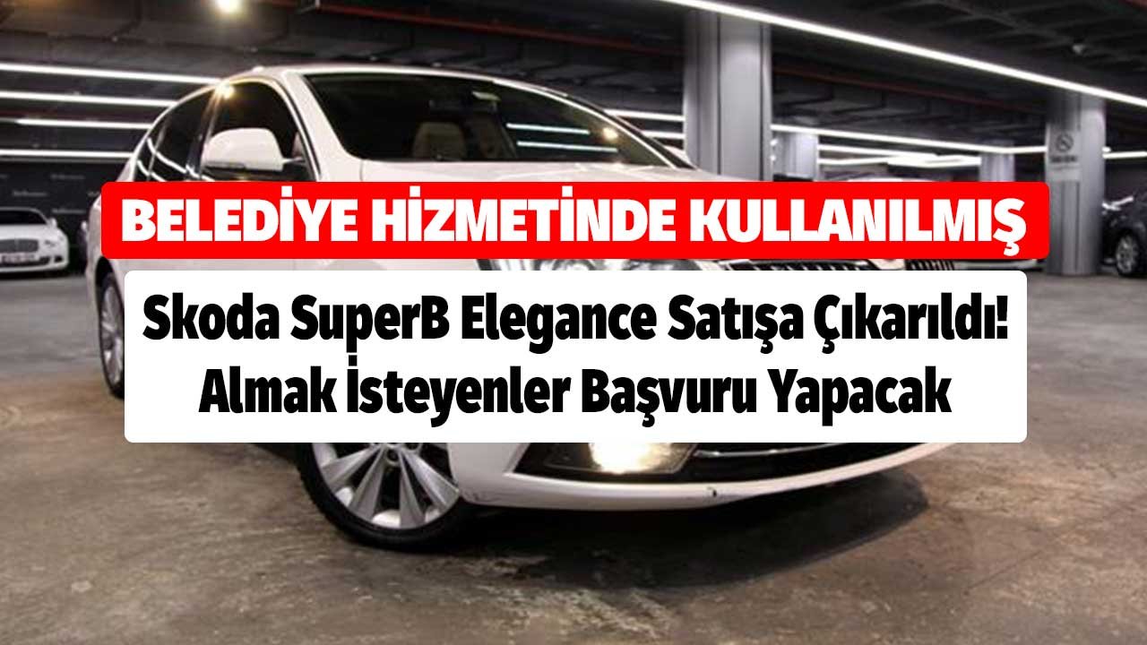 Belediye Hizmetinde Kullanılmış Skoda SuperB Elegance Satışa Çıkarıldı! Almak İsteyenler Başvuru Yapacak