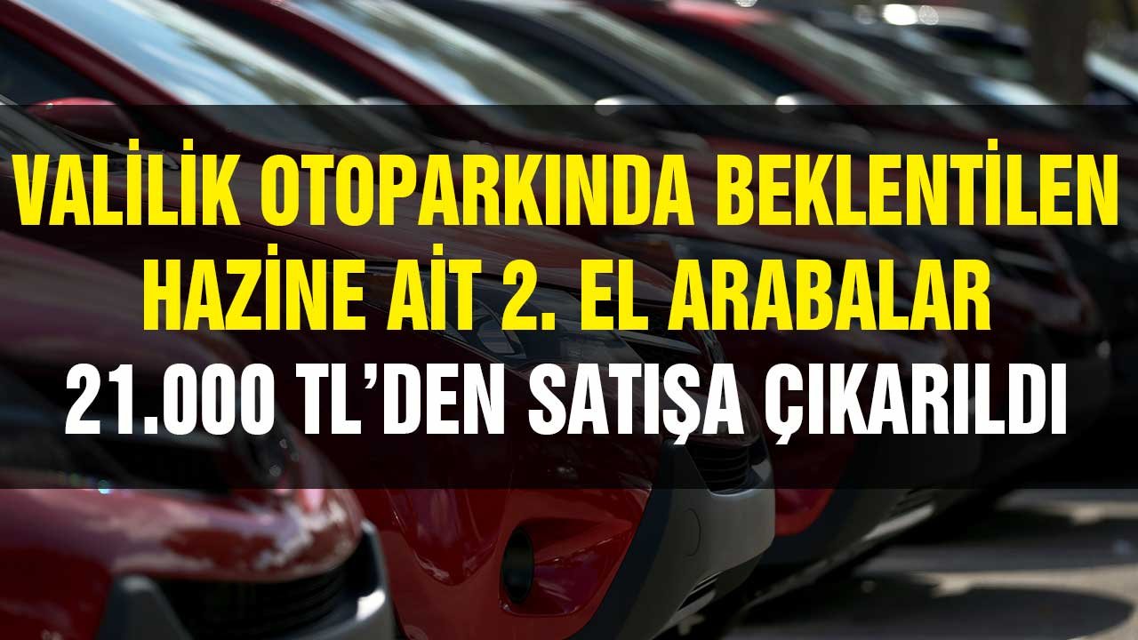 Valilik Otoparkında Bekletilen Hazineye Ait Araçlar 21.000 TL'den Satılık