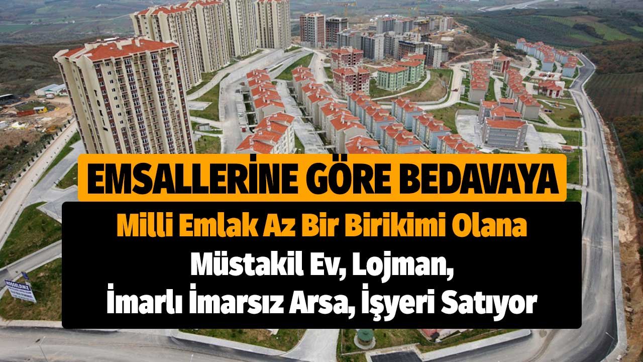 Emsallerine Göre Bedavaya! Milli Emlak Az Bir Birikimi Olana Müstakil Ev, Lojman, İmarlı İmarsız Arsa, İşyeri Satıyor