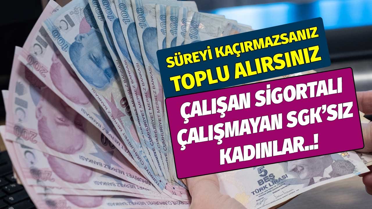 Çalışan Sigortalı Çalışmayan Sigortasız Kadınlar! Süreyi Kaçırmazsanız Toplu Alırsınız