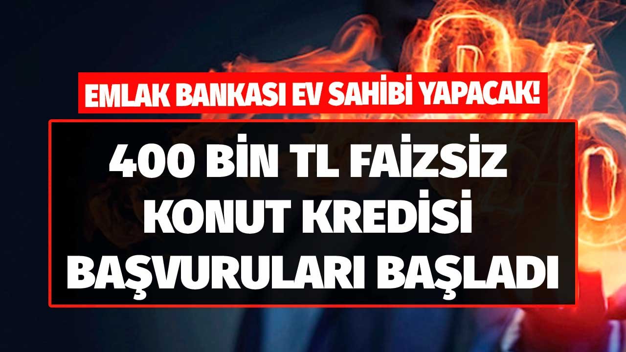 Emlak Katılım Bankası Bakanlık Destekli Faizsiz 400 Bin TL Konut Kredisi Veriyor!  Ev Almak İsteyenlere Dev Fırsat