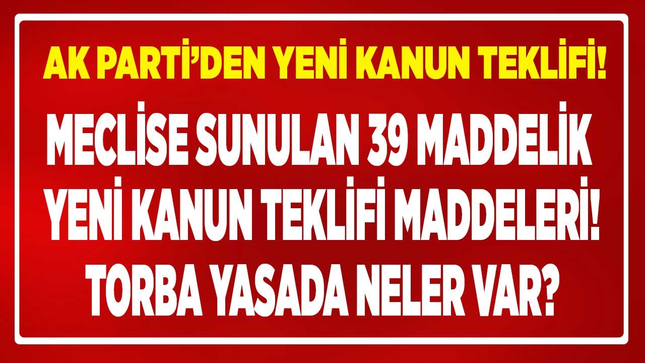 Torba Yasa Son Dakika Bugün: AK Parti'den 39 Maddelik Yeni Teklif! Torba Yasada Neler Var, Tam PDF Metni?