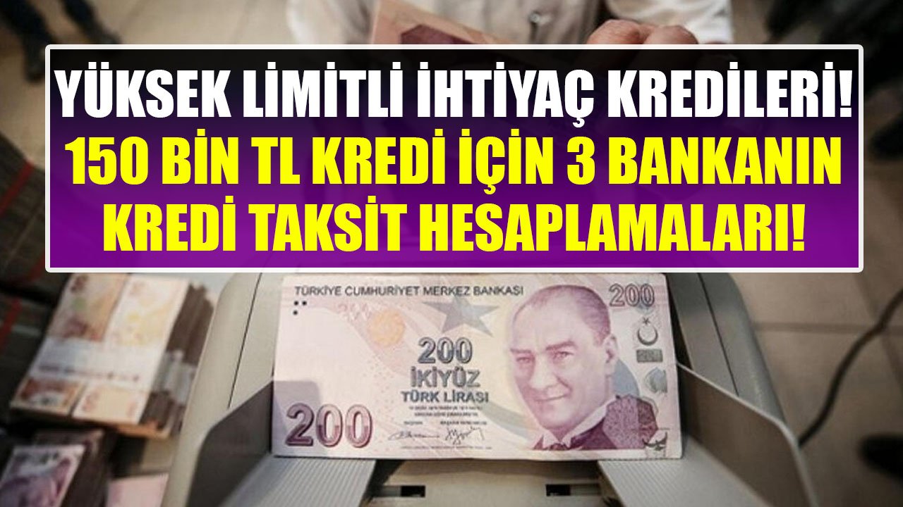 Yüksek Limitli İhtiyaç Kredileri İçin Faiz Kararı! İş Bankası, Akbank, Finansbank 150 Bin TL Kredi Taksit Hesaplaması